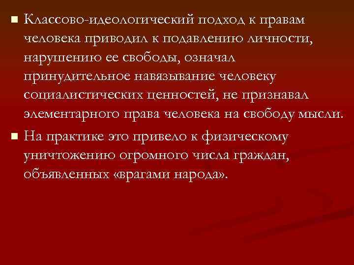 Классово-идеологический подход к правам человека приводил к подавлению личности, нарушению ее свободы, означал принудительное