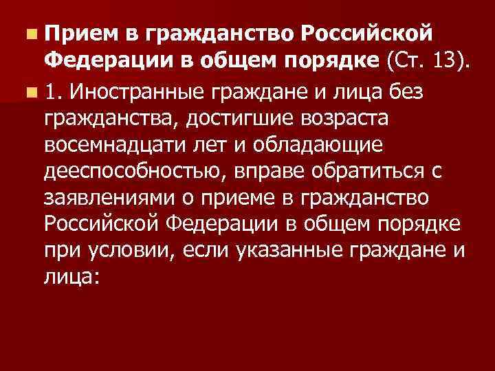 n Прием в гражданство Российской Федерации в общем порядке (Ст. 13). n 1. Иностранные