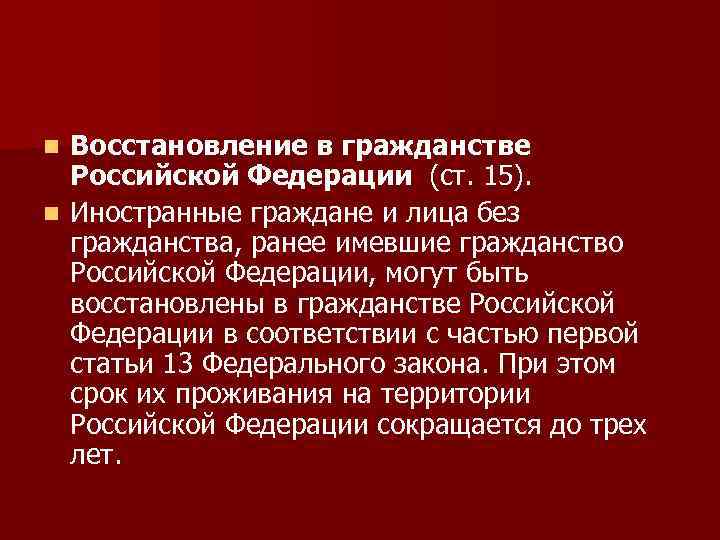 Восстановление в гражданстве Российской Федерации (ст. 15). n Иностранные граждане и лица без гражданства,