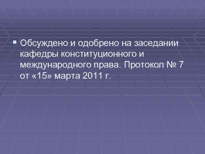 § Обсуждено и одобрено на заседании кафедры конституционного и международного права. Протокол № 7