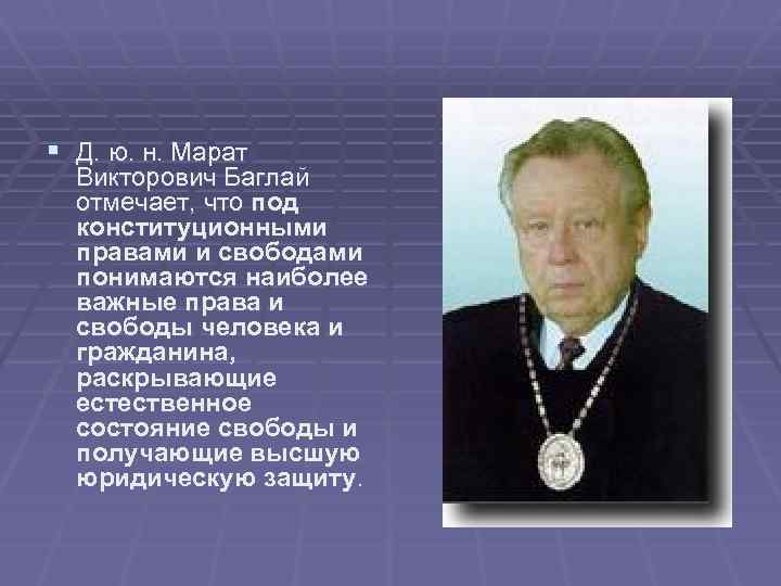 § Д. ю. н. Марат Викторович Баглай отмечает, что под конституционными правами и свободами
