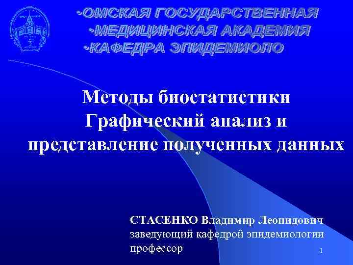 Методы биостатистики Графический анализ и представление полученных данных СТАСЕНКО Владимир Леонидович заведующий кафедрой эпидемиологии