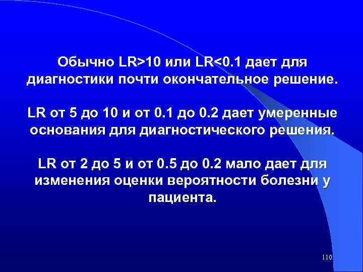 Обычно LR>10 или LR<0. 1 дает для диагностики почти окончательное решение. LR от 5