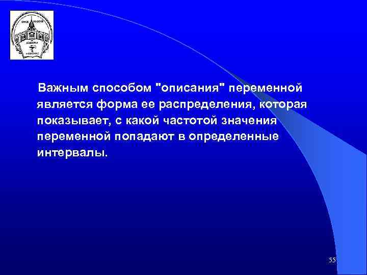 Важным способом "описания" переменной является форма ее распределения, которая показывает, с какой частотой значения