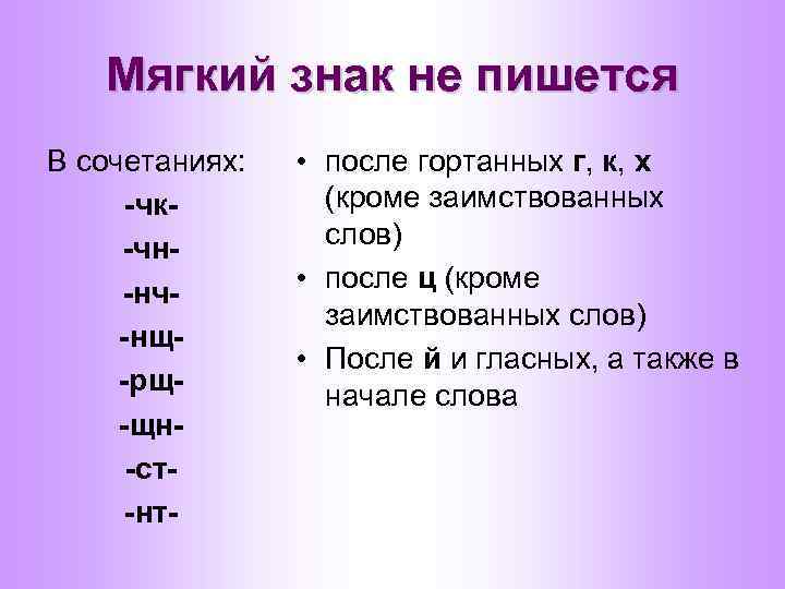 Мягкий знак не пишется В сочетаниях: -чк-чн-нч-нщ-рщ-щн-ст-нт- • после гортанных г, к, х (кроме