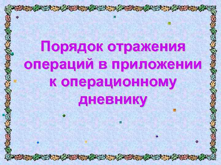 Порядок отражения операций в приложении к операционному дневнику 
