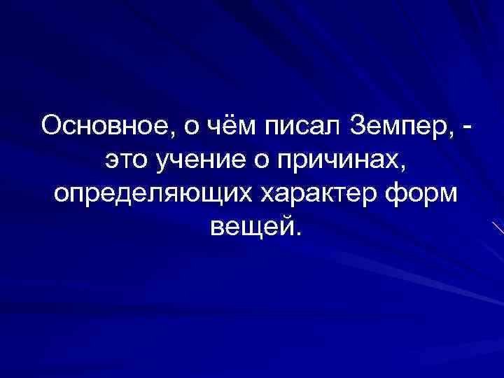 Основное, о чём писал Земпер, это учение о причинах, определяющих характер форм вещей. 