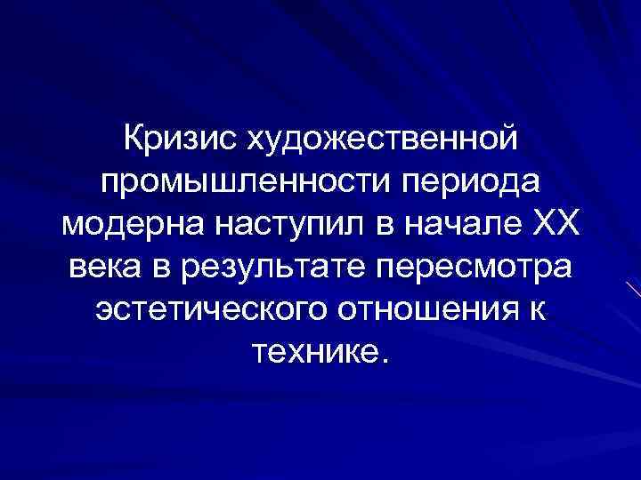 Кризис художественной промышленности периода модерна наступил в начале ХХ века в результате пересмотра эстетического