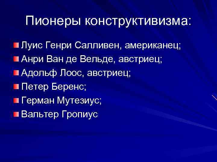 Пионеры конструктивизма: Луис Генри Салливен, американец; Анри Ван де Вельде, австриец; Адольф Лоос, австриец;