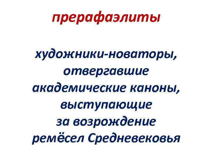 прерафаэлиты художники-новаторы, отвергавшие академические каноны, выступающие за возрождение ремёсел Средневековья 