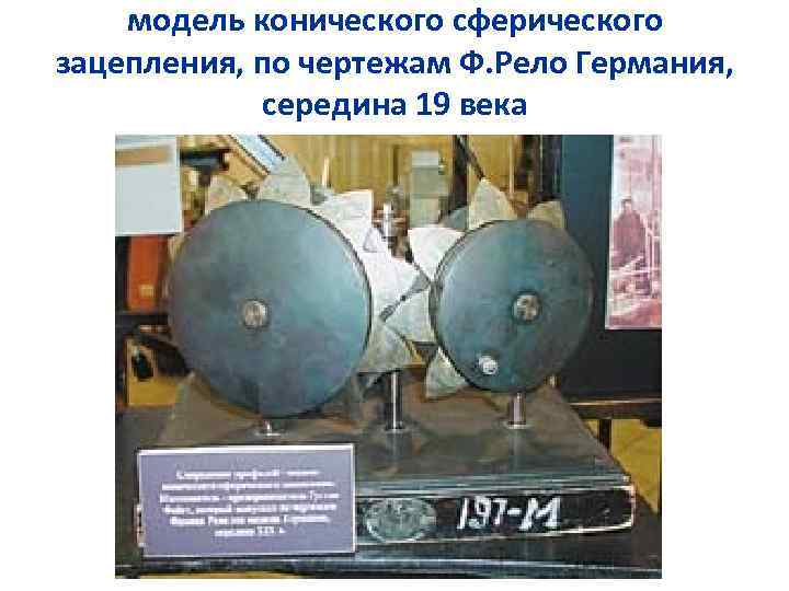 модель конического сферического зацепления, по чертежам Ф. Рело Германия, середина 19 века 