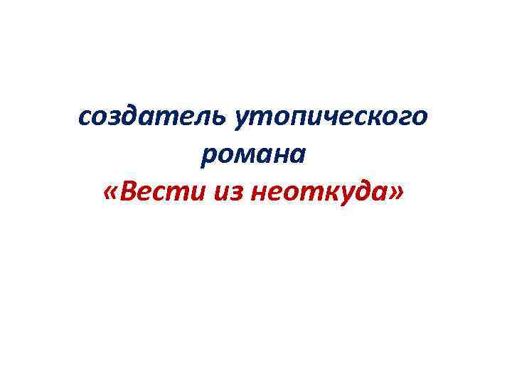 создатель утопического романа «Вести из неоткуда» 