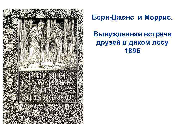 Берн-Джонс и Моррис. Вынужденная встреча друзей в диком лесу 1896 