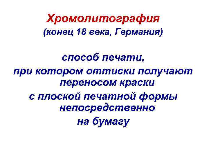 Хромолитография (конец 18 века, Германия) способ печати, при котором оттиски получают переносом краски с