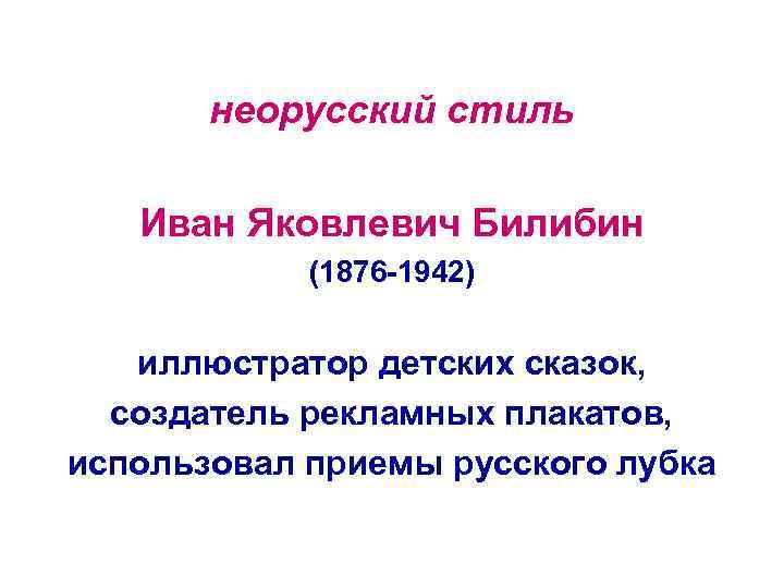 неорусский стиль Иван Яковлевич Билибин (1876 -1942) иллюстратор детских сказок, создатель рекламных плакатов, использовал