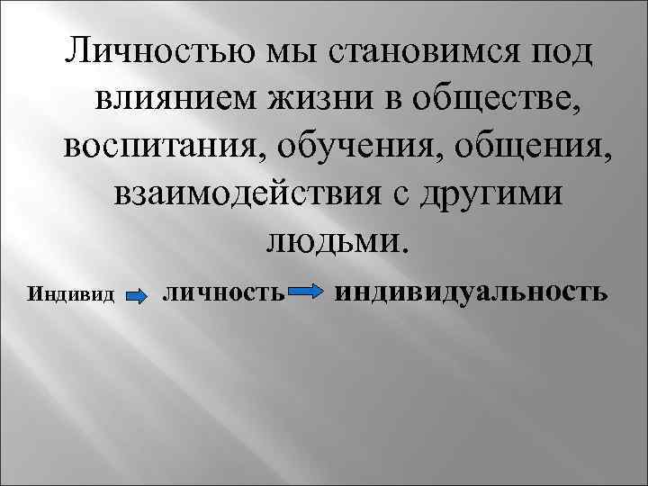 Личностью мы становимся под влиянием жизни в обществе, воспитания, обучения, общения, взаимодействия с другими