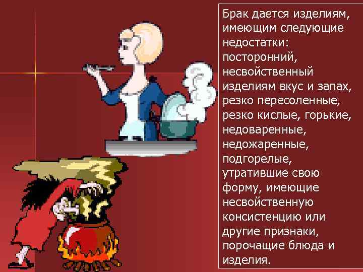Брак дается изделиям, имеющим следующие недостатки: посторонний, несвойственный изделиям вкус и запах, резко пересоленные,