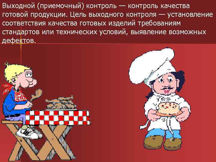 Выходной (приемочный) контроль — контроль качества готовой продукции. Цель выходного контроля — установление соответствия