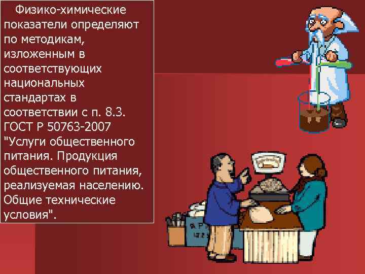 Физико-химические показатели определяют по методикам, изложенным в соответствующих национальных стандартах в соответствии с п.