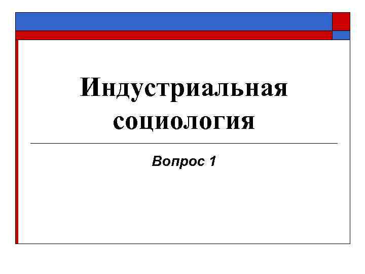 Индустриальная социология Вопрос 1 