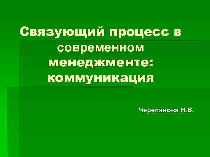 Связующий процесс в современном менеджменте: коммуникация Черепанова Н. В. 