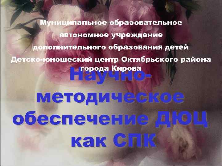 Муниципальное образовательное автономное учреждение дополнительного образования детей Детско-юношеский центр Октябрьского района города Кирова Научнометодическое