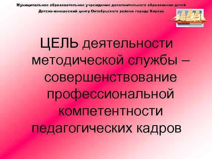 Муниципальное образовательное учреждение дополнительного образования детей Детско-юношеский центр Октябрьского района города Кирова ЦЕЛЬ деятельности