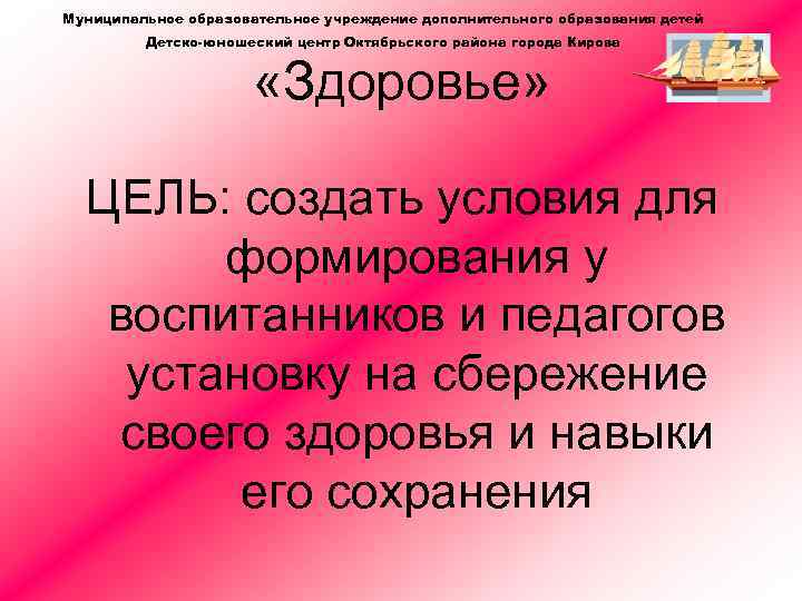 Муниципальное образовательное учреждение дополнительного образования детей Детско-юношеский центр Октябрьского района города Кирова «Здоровье» ЦЕЛЬ: