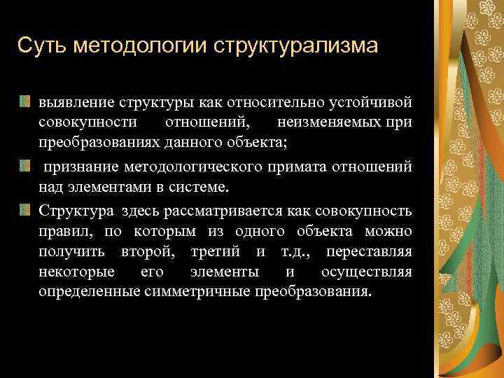 Суть методологии структурализма выявление структуры как относительно устойчивой совокупности отношений, неизменяемых при преобразованиях данного