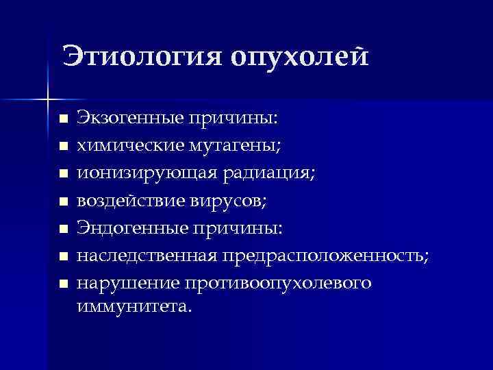 Этиология опухолей n n n n Экзогенные причины: химические мутагены; ионизирующая радиация; воздействие вирусов;