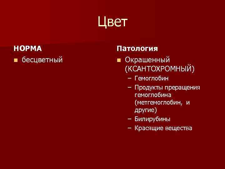 Цвет НОРМА n бесцветный Патология n Окрашенный (КСАНТОХРОМНЫЙ) – Гемоглобин – Продукты преращения гемоглобина