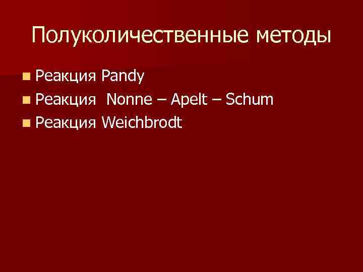 Полуколичественные методы n Реакция Pandy n Реакция Nonne – Apelt – Schum n Реакция