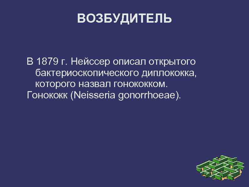 ВОЗБУДИТЕЛЬ В 1879 г. Нейссер описал открытого бактериоскопического диплококка, которого назвал гонококком. Гонококк (Neisseria