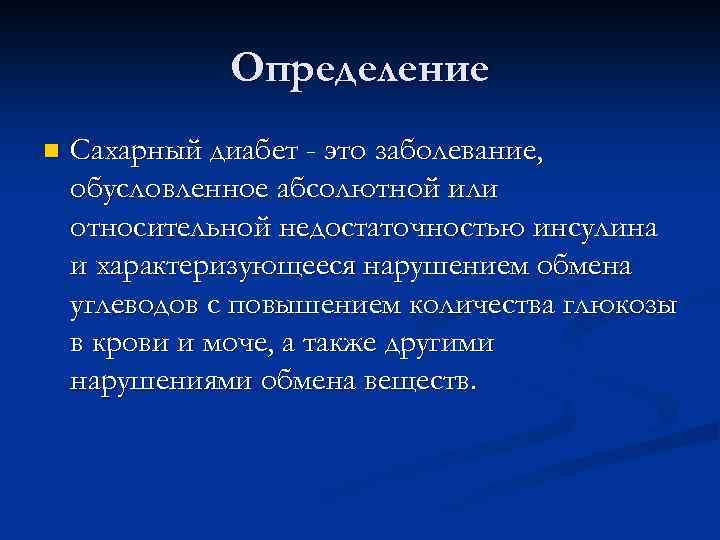Определение n Сахарный диабет - это заболевание, обусловленное абсолютной или относительной недостаточностью инсулина и