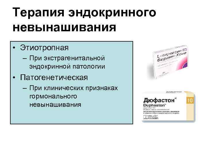 Терапия эндокринного невынашивания • Этиотропная – При экстрагенитальной эндокринной патологии • Патогенетическая – При