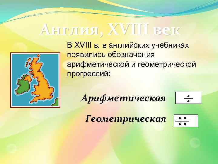 Англия, XVIII век В XVIII в. в английских учебниках появились обозначения арифметической и геометрической