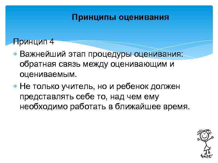 Принципы оценивания Принцип 4 Важнейший этап процедуры оценивания: обратная связь между оценивающим и оцениваемым.