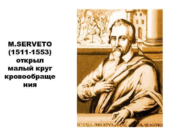 M. SERVETO (1511 -1553) открыл малый круг кровообраще ния 