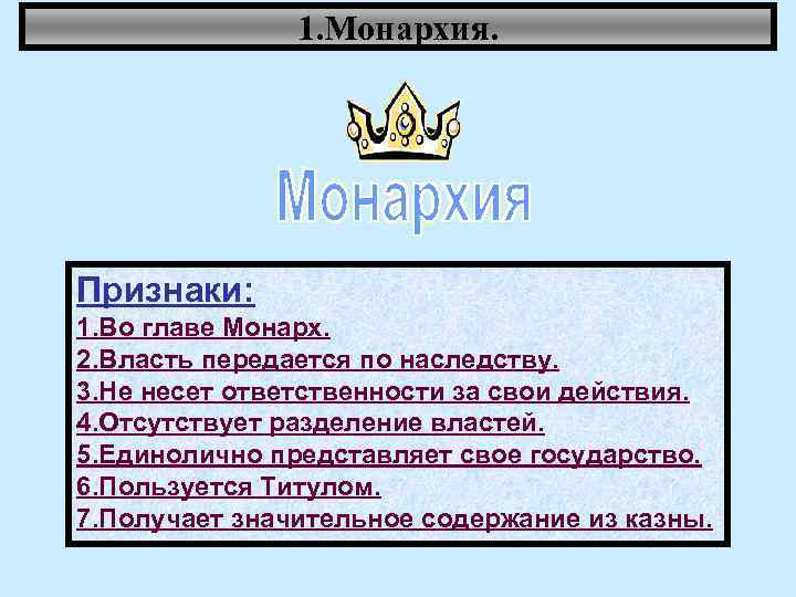 1. Монархия. Признаки: 1. Во главе Монарх. 2. Власть передается по наследству. 3. Не