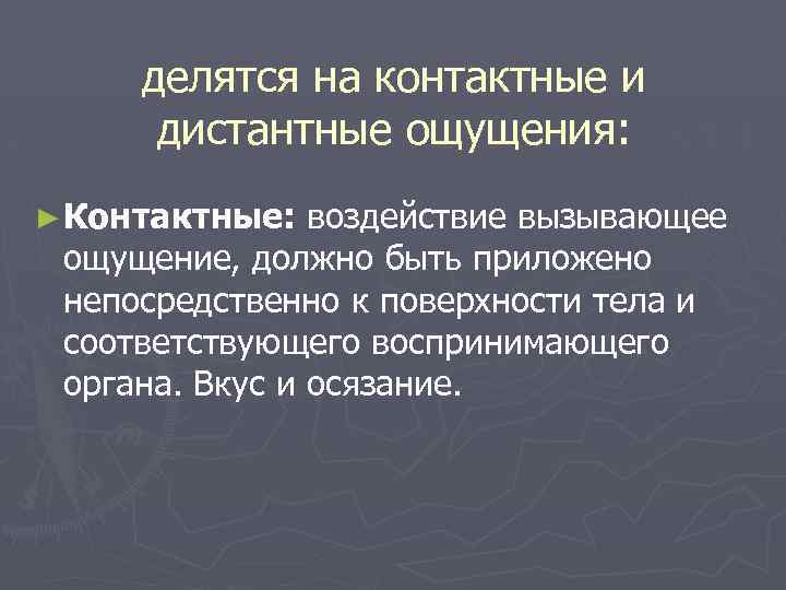 делятся на контактные и дистантные ощущения: ► Контактные: воздействие вызывающее ощущение, должно быть приложено