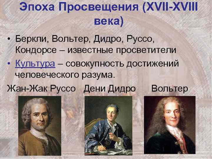 Эпоха Просвещения (XVII-XVIII века) • Беркли, Вольтер, Дидро, Руссо, Кондорсе – известные просветители •