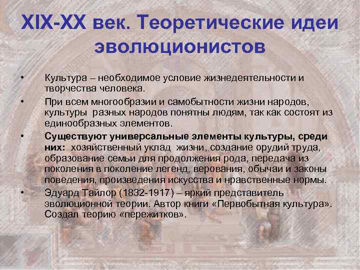 XIX-XX век. Теоретические идеи эволюционистов • • Культура – необходимое условие жизнедеятельности и творчества