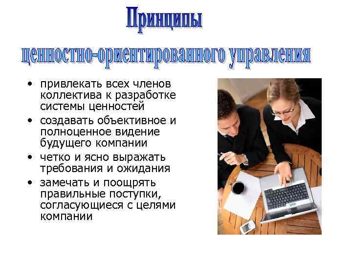  • привлекать всех членов коллектива к разработке системы ценностей • создавать объективное и
