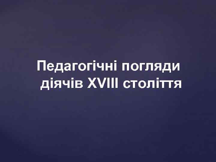 Педагогічні погляди діячів XVIII століття 