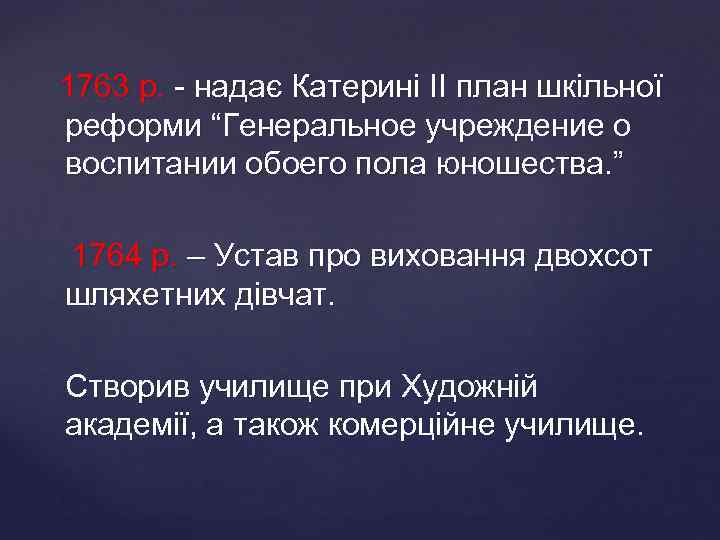 1763 р. - надає Катерині II план шкільної реформи “Генеральное учреждение о воспитании обоего