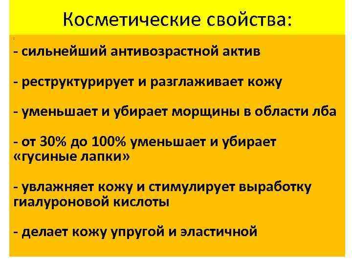 Косметические свойства: : - сильнейший антивозрастной актив - реструктурирует и разглаживает кожу - уменьшает