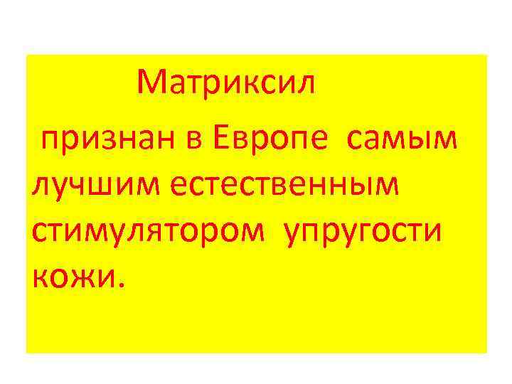 Матриксил признан в Европе самым лучшим естественным стимулятором упругости кожи. 
