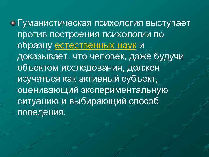 Гуманистическая психология выступает против построения психологии по образцу естественных наук и доказывает, что человек,