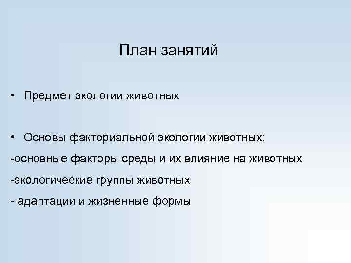 План занятий • Предмет экологии животных • Основы факториальной экологии животных: -основные факторы среды