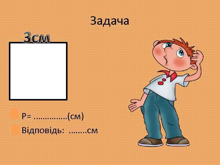 3 см Задача • Р= ……………(см) • Відповідь: ……. . см 